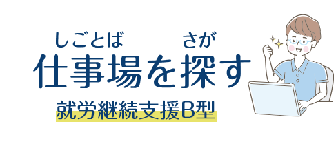 仕事場を探す「就労継続支援B型」